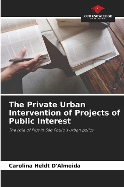 The Private Urban Intervention of Projects of Public Interest by Carolina Heldt d'Almeida 9786206056201