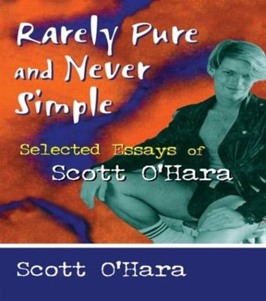 Rarely Pure and Never Simple: Selected Essays of Scott O'Hara by John DeCecco