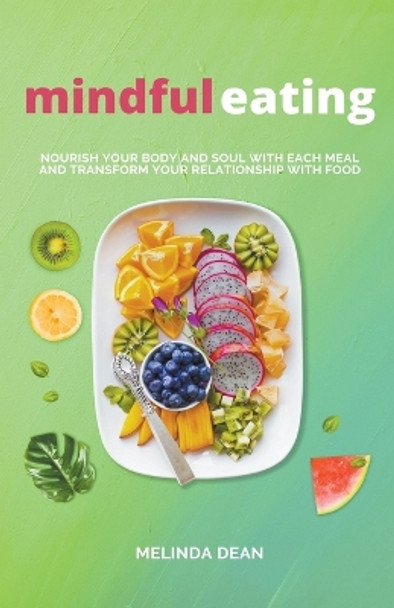 Mindful Eating: Nourish Your Body and Soul with Each Meal and Transform Your Relationship with Food by Melinda Dean 9798223545491