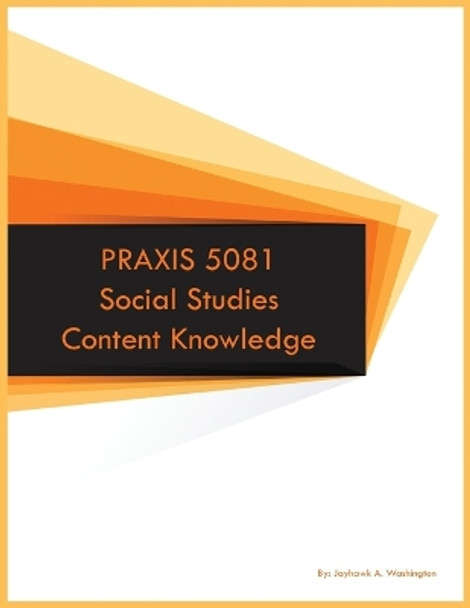 PRAXIS 5081 Social Studies Content Knowledge by Jayhawk A Washington 9781088277973