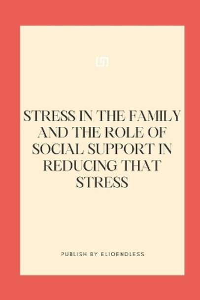 Stress in the Family and the Role of Social Support in Reducing That Stress by Elio Endless 9783103565805