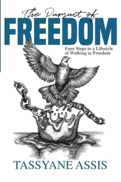 The Pursuit of Freedom: Four Steps to a Lifestyle of Walking in Freedom by Tassyane Assis 9781961787001