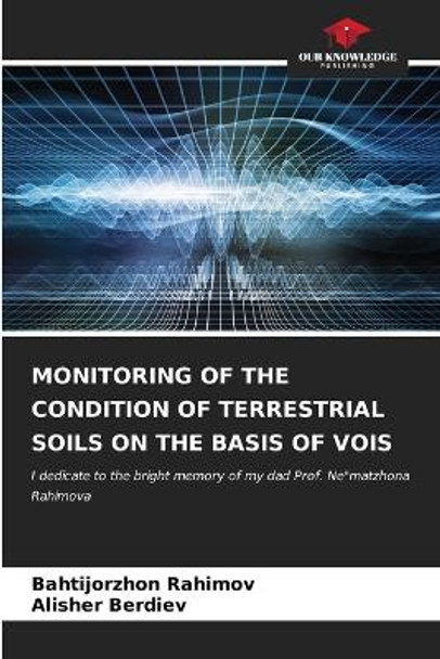 Monitoring of the Condition of Terrestrial Soils on the Basis of Vois by Bahtijorzhon Rahimov 9786206863014