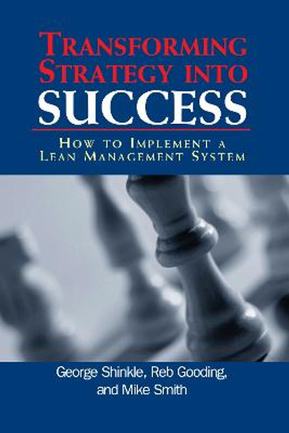 Transforming Strategy into Success: How to Implement a Lean Management System by George Shinkle