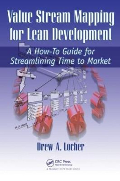 Value Stream Mapping for Lean Development: A How-To Guide for Streamlining Time to Market by Drew A. Locher