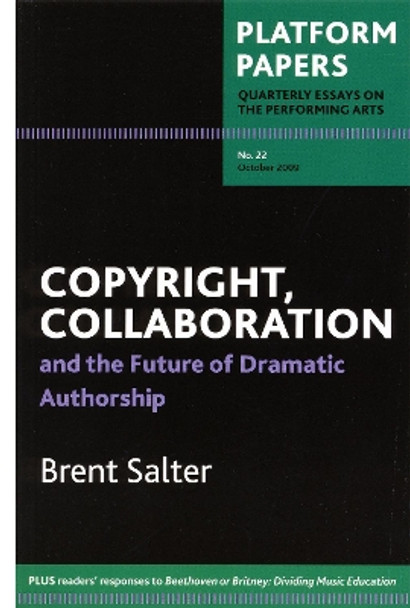 Platform Papers 22: Copyright, Collaboration and the Future of Dramatic Authorship: and the Future of Dramatic Authorship by Brett Salter 9780980563245