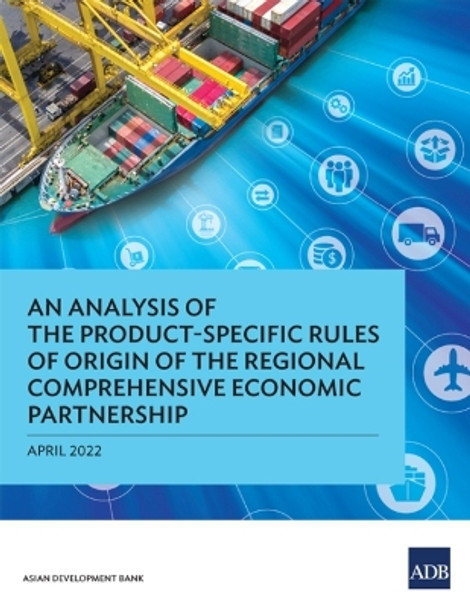 An Analysis of the Product-Specific Rules of Origin of the Regional Comprehensive Economic Partnership by Asian Development Bank 9789292694838