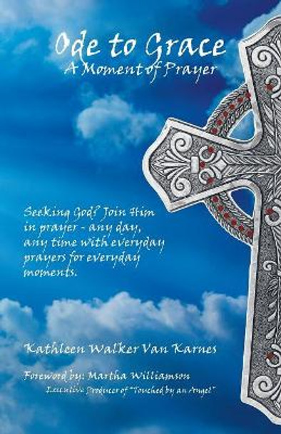 Ode to Grace a Moment of Prayer: Seeking God? Join Him in Prayer-Any Day, Any Time with Everyday Prayers for Everyday Moments by Kathleen Walker Van Karnes 9781973610472