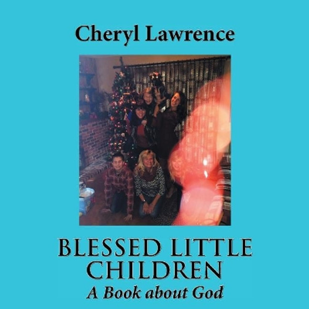 Blessed Little Children: A Book about God by Cheryl Lawrence 9781504383530