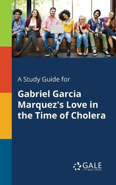 A Study Guide for Gabriel Garcia Marquez's Love in the Time of Cholera by Cengage Learning Gale 9781375398602