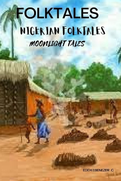 Folktale: Nigerian Folktale(moonlight Folktale) by Ebenezer Edeh 9798353044970