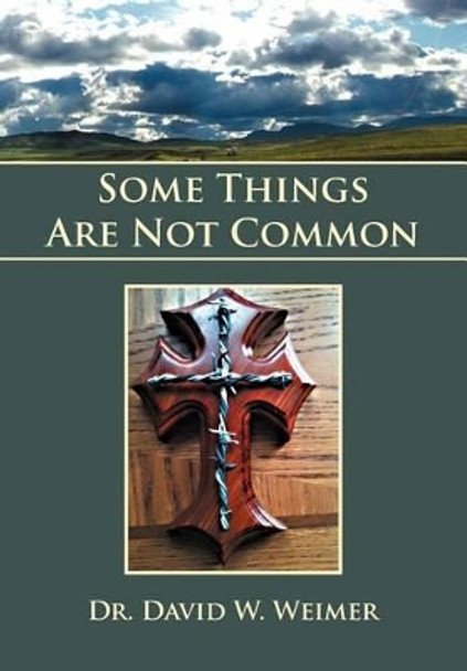 Some Things Are Not Common by Dr David W Weimer 9781465309310