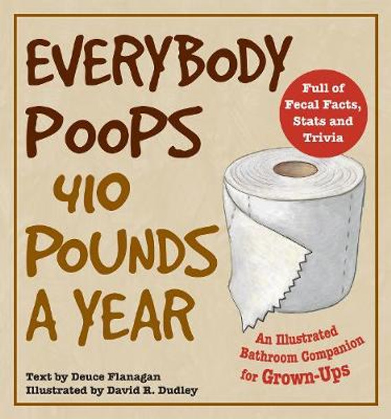 Everybody Poops 410 Pounds A Year: An Illustrated Bathroom Companion for Grown-Ups by Deuce Flanagan