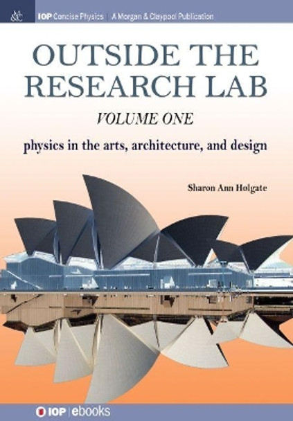 Outside the Research Lab, Volume 1: physics in the arts, architecture and design by Sharon Ann Holgate 9781681744681