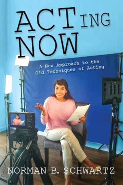 ACTing Now: A New Approach to the Old Techniques of Acting by Norman B Schwartz 9781956048179