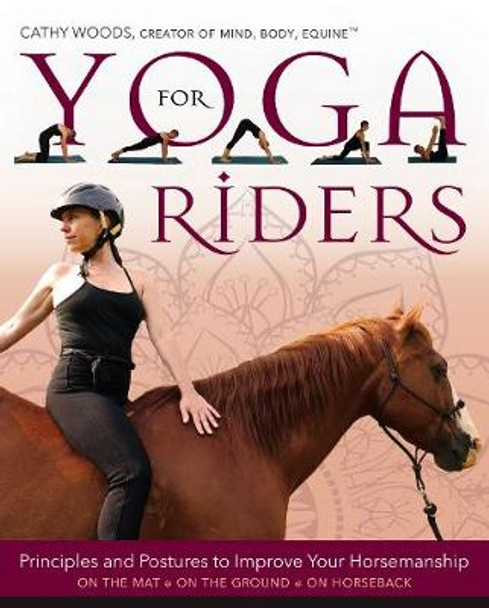 Yoga for Riders: Principles and Postures to Improve Your Horsemanship by Cathy Woods