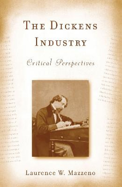 The Dickens Industry - Critical Perspectives 1836-2005 by Laurence W. Mazzeno