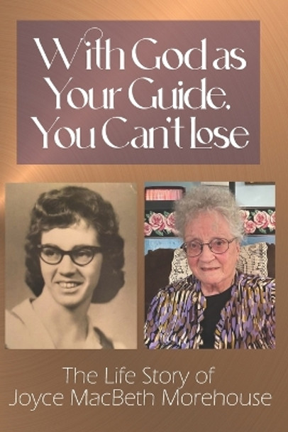 With God as Your Guide, You Can't Lose: The Life story of Joyce MacBeth Morehouse by Joyce Macbeth Morehouse 9798355394080