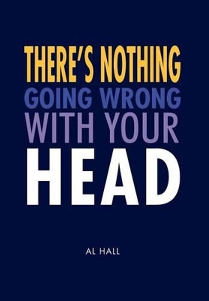 There's Nothing Going Wrong with Your Head by Al Hall 9781462880126