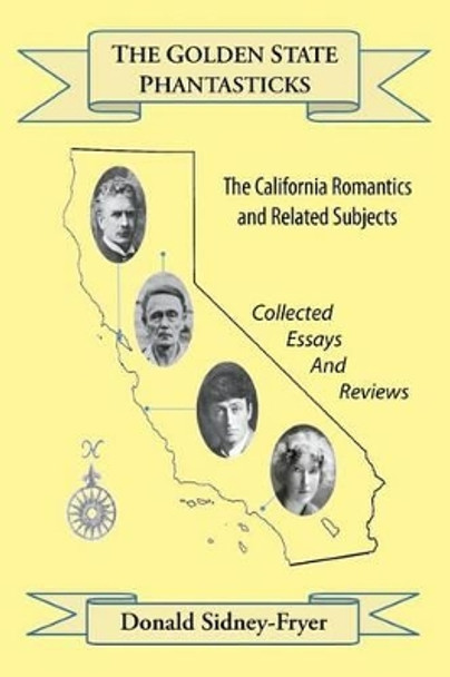 The Golden State Phantasticks: The California Romantics and Related Subjects (Collected Essays and Reviews) by Donald Sidney-Fryer 9781614980377