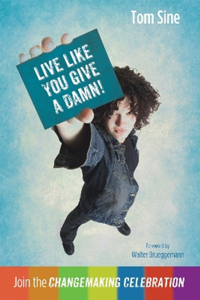 Live Like You Give a Damn!: Join the Changemaking Celebration by Tom Sine 9781498206259