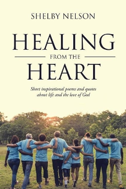 Healing from the Heart: Short Inspirational Poems and Quotes about Life and the Love of God by Shelby Nelson 9781644580486