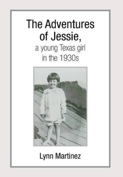 The Adventures of Jessie, a Young Texas Girl in the 1930s by Lynn Martinez 9781493150908