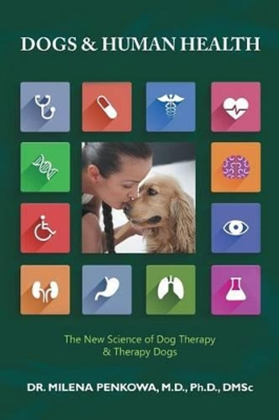 Dogs & Human Health: The New Science of Dog Therapy & Therapy Dogs by M D Ph D Penkowa, Dmsc 9781452529028