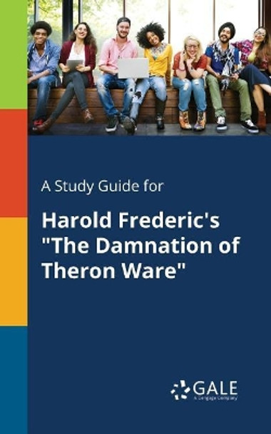 A Study Guide for Harold Frederic's the Damnation of Theron Ware by Cengage Learning Gale 9781375390477