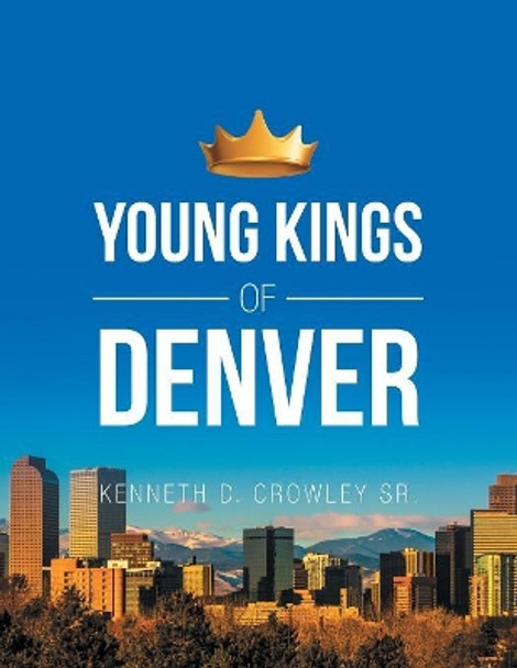 Young Kings of Denver by Kenneth D Crowley, Sr 9781796012361