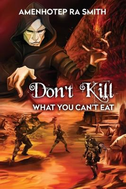 Don't Kill What You Can't Eat by Amenhotep Ra Smith 9781662924477