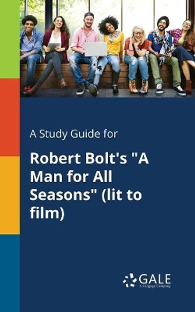 A Study Guide for Robert Bolt's A Man for All Seasons (lit to Film) by Cengage Learning Gale 9780270527506