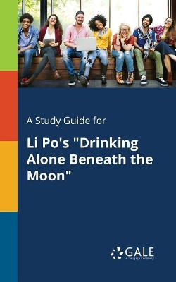 A Study Guide for Li Po's Drinking Alone Beneath the Moon by Cengage Learning Gale 9781375379144