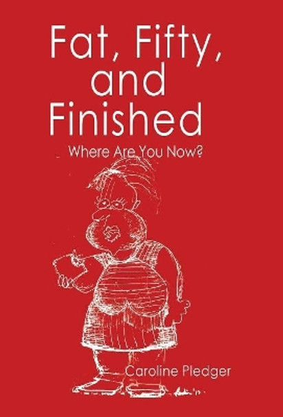 Fat, Fifty, and Finished: Where Are You Now? by Caroline Pledger 9781982200206