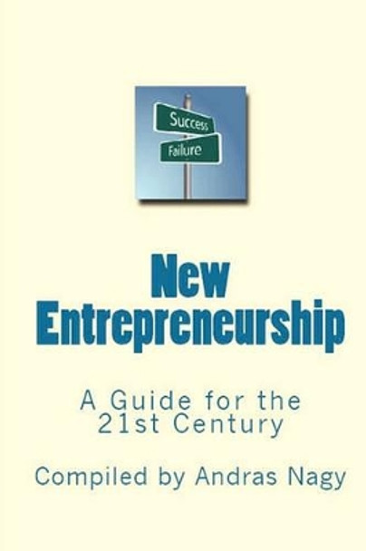 New Entrepreneurship: A Guide for the 21st Century by Andras Miklos Nagy 9780982499467