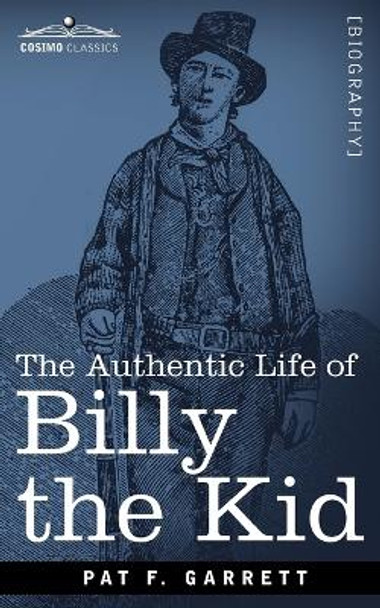 The Authentic Life of Billy the Kid by Pat F Garrett 9781616407377