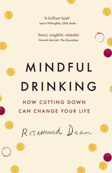 Mindful Drinking: How Cutting Down Can Change Your Life Rosamund Dean 9781409184898