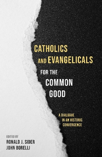 Catholics and Evangelicals for the Common Good by Ronald J Sider 9781532612206