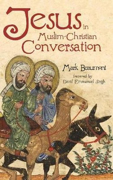 Jesus in Muslim-Christian Conversation by Mark Beaumont 9781532613562
