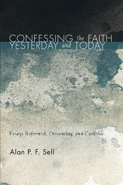 Confessing the Faith Yesterday and Today by Alan P F Sell 9781498265430