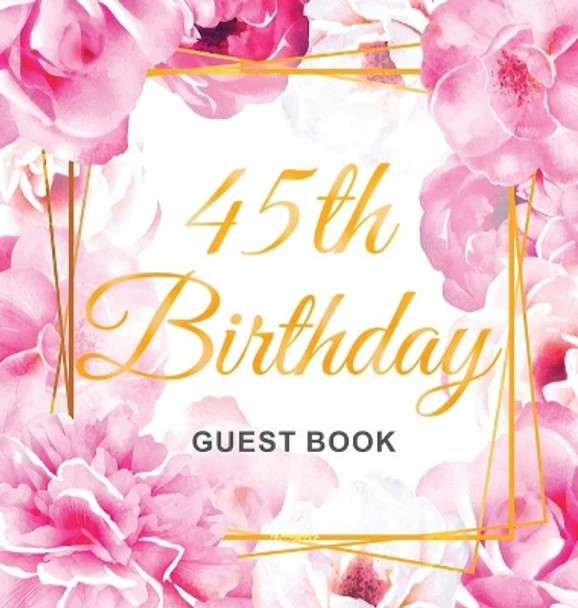 45th Birthday Guest Book: Keepsake Gift for Men and Women Turning 45 - Hardback with Cute Pink Roses Themed Decorations & Supplies, Personalized Wishes, Sign-in, Gift Log, Photo Pages by Luis Lukesun 9788395816314