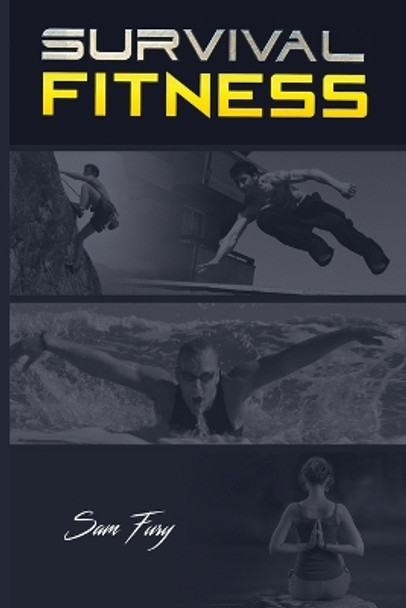 Survival Fitness: The Ultimate Fitness Plan for Escape, Evasion, and Survival by Sam Fury 9781925979268