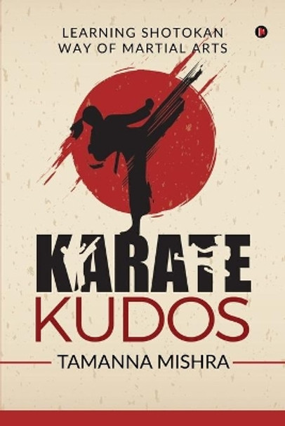 Karate Kudos: Learning Shotokan Way of Martial Arts by Tamanna Mishra 9781647606336