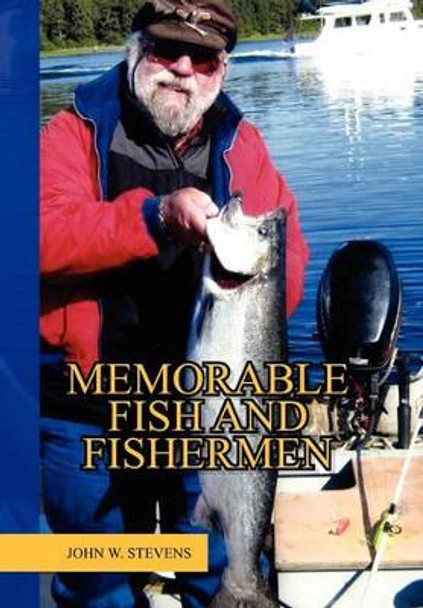 Memorable Fish and Fishermen by John W Stevens 9781453543733