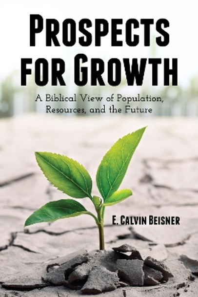 Prospects for Growth: A Biblical View of Population, Resources, and the Future by E Calvin Beisner 9781592449835