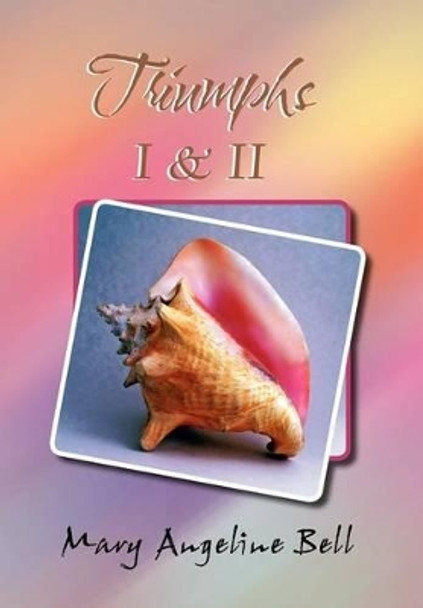 Triumphs I & II by Mary Angeline Bell 9781465335456