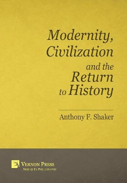 Modernity, Civilization and the Return to History by Anthony F. Shaker 9781622731848