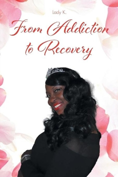 From Addiction to Recovery by Lady K 9781644689035