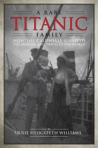 Rare Titanic Family: The Caldwells' Story of Survival by Julie Hedgepeth Williams