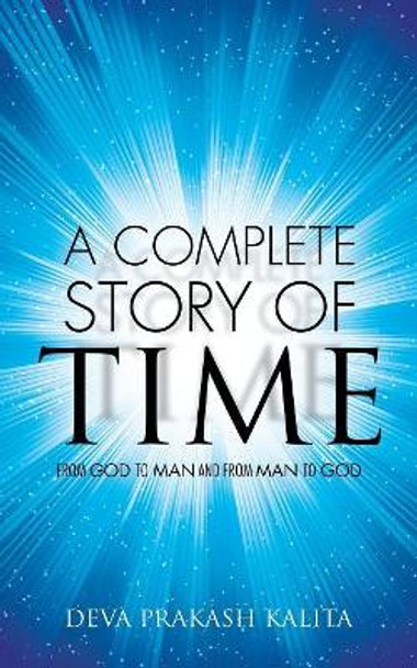 A Complete Story of Time: From God to Man and from Man to God by Deva Prakash Kalita 9781543702699